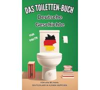 Das Toiletten Buch - Deutsche Geschichte: Von Aha bis Haha: Deutschland in kleinen Häppchen. - Fun Facts der deutschen Geschichte