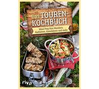 Das Touren-Kochbuch: Meal Prep fürs Wandern, Radfahren, Kanufahren und Co. Trekking-Mahlzeiten, Sportlernahrung und Verpflegung für Tagestouren und Outdoorsport: dörren, cold-soaking, plastikfrei