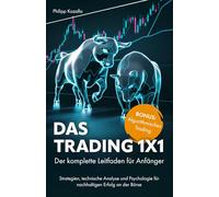 Das Trading 1x1: Der komplette Leitfaden für Anfänger - Strategien, technische Analyse und Psychologie für nachhaltigen Erfolg an der Börse