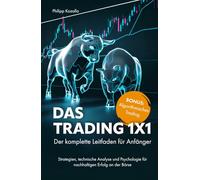 Das Trading 1x1: Der komplette Leitfaden für Anfänger - Strategien, technische Analyse und Psychologie für nachhaltigen Erfolg an der Börse