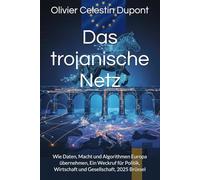 Das trojanische Netz: Wie Daten, Macht und Algorithmen Europa übernehmen, Ein Weckruf für Politik, Wirtschaft und Gesellschaft, 2025 Brüssel