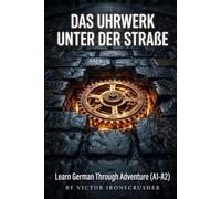 Das Uhrwerk unter der Straße: A Bilingual German-English Graded Reader for Beginners: An Immersive Adventure Story for Language Learning (Level A1-A2)