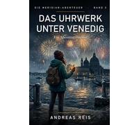 Das Uhrwerk unter Venedig: Ein spannender Abenteuerroman über ein Archiv unter Wasser, eine Stadt, die ihre Zeit verliert, und einen Brief vom Ende der Welt