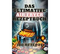 Das ultimative Air Fryer Rezeptbuch