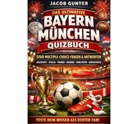 Das ultimative Bayern München Quizbuch: 550 Multiple-Choice-Fragen und Antworten zu Geschichte, Spielern, Trainern, Rekorden, Rivalitäten und kuriosen ... Fanbuch für alle Anhänger des Rekordmeisters