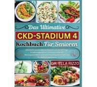 DAS ULTIMATIVE CKD-STADIUM 4 KOCHBUCH FÜR SENIOREN: "100 leicht verständliche Rezepte und ein 60-Tage-Ernährungsplan zur Unterstützung der Nierengesundheit und Vereinfachung der Ernährung..