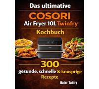 Das ultimative COSORI Air Fryer 10L Twinfry Kochbuch: 300 gesunde, schnelle & knusprige Rezepte