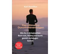 Das ultimative Durchhaltevermögen: Wie Du in Krisenseiten Burn-Out, Stress und Sucht gezielt vorbeugen kannst!
