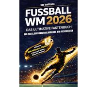 Das Ultimative Faktenbuch über die WM2026: Fun Facts, Rekorde & unglaubliche Geschichten rund um die Fußball-Weltmeisterschaft