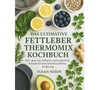 DAS ULTIMATIVE FETTLEBER THERMOMIX KOCHBUCH: 100+ gesunde, fettarme und zuckerfreie Rezepte für eine leberfreundliche Ernährung