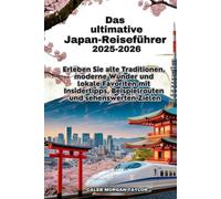 Das ultimative Japan-Reiseführer 2025-2026: Erleben Sie alte Traditionen, moderne Wunder und lokale Favoriten mit Insidertipps, Beispielrouten und sehenswerten Zielen
