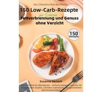Das Ultimative Keto Kochbuch: 150 Low-Carb-Rezepte für Energie, Fettverbrennung und Genuss ohne Verzicht
