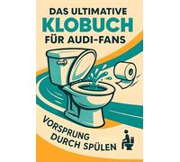 Das ultimative Klobuch für Audi-Fans: Vorsprung durch Ablassen. Lustiges Geschenk mit Lifehacks, Fun Facts und Geschichten
