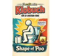 Das ultimative Klobuch für Ed Sheeran-Fans: Shape of Poo. Lustiges Geschenk mit Lifehacks, Fun Facts und Geschichten