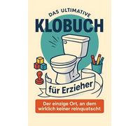 Das ultimative Klobuch für Erzieher: Der einzige Ort, an dem wirklich keiner reinquatscht. Lustiges Geschenk mit Lifehacks, Fun Facts und Geschichten