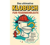 Das ultimative Klobuch für Feuerwehrleute: Wenn’s drückt: ablassen, nicht nachdenken, durchatmen. Lustiges Geschenk mit Lifehacks, Fun Facts und Geschichten