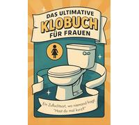 Das ultimative Klobuch für Frauen: Ein Zufluchtsort wo niemand fragt: „Hast du mal kurz?“. Lustiges Geschenk mit Lifehacks, Fun Facts und Geschichten