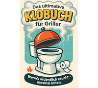 Das ultimative Klobuch für Griller: Wenn’s ordentlich raucht - diesmal innen. Lustiges Geschenk mit Lifehacks, Fun Facts und Geschichten