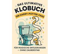 Das ultimative Klobuch für Harry-Potter-Fans: Für magische Entleerungen - ohne Zauberstab. Lustiges Geschenk mit Lifehacks, Fun Facts und Geschichten