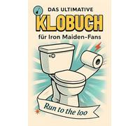 Das ultimative Klobuch für Iron Maiden-Fans: Run to the loo. Lustiges Geschenk mit Lifehacks, Fun Facts und Geschichten