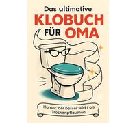Das ultimative Klobuch für Oma: Humor, der besser wirkt als Trockenpflaumen. Lustiges Geschenk mit Lifehacks, Fun Facts und Geschichten