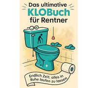 Das ultimative Klobuch für Rentner: Endlich Zeit, alles in Ruhe laufen zu lassen. Lustiges Geschenk mit Lifehacks, Fun Facts und Geschichten
