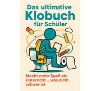 Das ultimative Klobuch für Schüler: Macht mehr Spaß als Unterricht … was nicht schwer ist. Lustiges Geschenk mit Lifehacks, Fun Facts und Geschichten