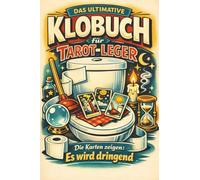 Das ultimative Klobuch für Tarot-Leger: Die Karten zeigen: Es wird dringend. Lustiges Geschenk mit Lifehacks, Fun Facts und Geschichten