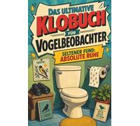 Das ultimative Klobuch für Vogelbeobachter: Seltener Fund: absolute Ruhe. Lustiges Geschenk mit Lifehacks, Fun Facts und Geschichten