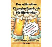 Das ultimative Klugscheißer-Buch für Biertrinker: Skurrile Fakten, Rekorde und Kurioses - Das perfekte Geschenk für Männer zum Geburtstag oder Vatertag