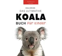Das Ultimative Koala Buch für Kinder: 100+ erstaunliche Fakten über Koalas, Fotos, Quiz und BONUS Wortsuche Puzzle