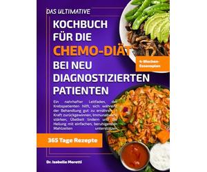 DAS ULTIMATIVE KOCHBUCH FÜR DIE CHEMO-DIÄT BEI NEU DIAGNOSTIZIERTEN PATIENTEN: Ein nahrhafter Leitfaden, der Krebspatienten hilft, sich während der ... stärken, Übelkeit lindern und die Heilung mi