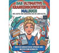 Das ultimative Krankenschwester Malbuch - Weil Kaffee und Sarkasmus uns am Leben halten.: Über 50 sarkastische Sprüche und Muster zum Ausmalen. ... perfekte Geschenk oder zur eigenen Therapie.