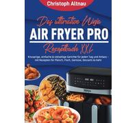 Das ultimative Ninja Air Fryer Pro Rezeptbuch XXL: Knusprige, einfache & vielseitige Gerichte für jeden Tag und Anlass - mit Rezepten für Fleisch, Fisch, Gemüse, Desserts & mehr