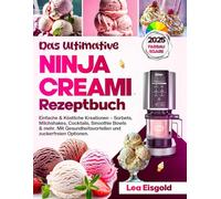 DAS ULTIMATIVE NINJA CREAMI REZEPTBUCH: Einfache & Köstliche Kreationen - Sorbets, Milchshakes, Cocktails, Smoothie Bowls & mehr. Mit Gesundheitsvorteilen und zuckerfreien Optionen.