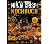 DAS ULTIMATIVE NINJA CRISPI KOCHBUCH: 500+ Schnelle, Gesunde und Extra-Knusprige Rezepte, um Alltagsstress zu Reduzieren, Zeit in der Küche zu Sparen ... Tag Köstliche Familienmahlzeiten zu Zaubern