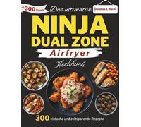 Das ultimative Ninja Dual Zone Air Fryer-Kochbuch: 300 einfache und zeitsparende Rezepte