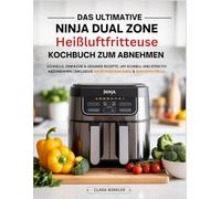 Das ultimative Ninja Dual Zone Heißluftfritteuse Kochbuch zum Abnehmen: Schnelle, einfache & gesunde Rezepte, um schnell und effektiv abzunehmen | Inklusive Nährwertangaben & Bonusmaterial