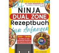 Das Ultimative Ninja Dual Zone Heißluftfritteuse Rezeptbuch XXL: 200+ Tage mit supereinfachen und leckeren Rezepten für Anfänger. Inklusive 28-Tage-Speiseplan, Nährwert und Boni.