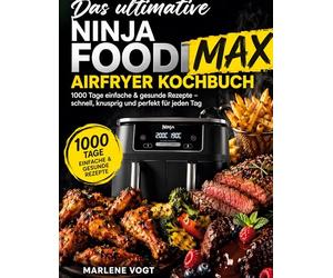 Das ultimative Ninja Foodi MAX Airfryer Kochbuch: 1000 Tage einfache & gesunde Rezepte - schnell, knusprig und perfekt für jeden Tag