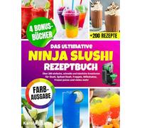 Das Ultimative Ninja Slushi Rezeptbuch [FARBAUSGABE]: Über 200 einfache, schnelle und köstliche Kreationen für Slush, Spiked Slush, Frappés, Milkshakes, Frozen Juices und vieles mehr