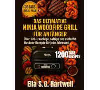 Das ultimative Ninja Woodfire Grill-Kochbuch für Anfänger: Über 100+ rauchige, saftige und einfache Outdoor-Rezepte für jede Jahreszeit