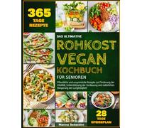 DAS ULTIMATIVE ROHKOST-VEGAN-KOCHBUCH FÜR SENIOREN: Pflanzliche und enzymreiche Rezepte zur Förderung der Vitalität, Unterstützung der Verdauung und natürlichen Steigerung der Langlebigkeit