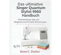Das ultimative Singer Quantum Stylist 9960 Handbuch: Fehlerbehebung, Tipps und Nähgeheimnisse für jedes Könnensniveau