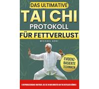 DAS ULTIMATIVE TAI-CHI-PROTOKOLL FÜR FETTVERLUST: EVIDENZBASIERTE TECHNIKEN, UM BAUCH- UND HÜFTFETT ANZUZIELEN, MIT 8 REPRODUZIERBAREN ROUTINEN, DIE SIE TÄGLICH IN WENIGEN MINUTEN BEFOLGEN KÖNNEN