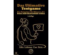 Das Ultimative Textgame: Der Ratgeber für Männer, die Dates statt Chatverläufe wollen