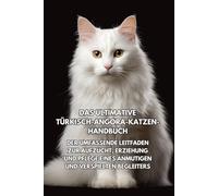 Das Ultimative Türkisch-Angora-Katzen-Handbuch: Der Umfassende Leitfaden zur Aufzucht, Erziehung und Pflege eines Anmutigen und Verspielten Begleiters