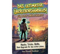 Das ultimative Überlebenshandbuch für Fast-Zwölfjährige: Über 100 geheime Hacks, Psychologie-Tricks & Survival-Skills für das nächste Level ..../Das perfekte Geschenk für 11 jährige oder coole 10er ..