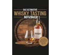 Das ultimative Whisky Tasting Notizbuch: Tauchen Sie ein in die faszinierende Welt des Whiskys und vergessen Sie nie wieder eine Ihrer Aromenreisen - Für wahre Genießer und neugierige Entdecker