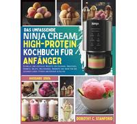 DAS UMFASSENDE NINJA CREAMI HIGH-PROTEIN KOCHBUCH FÜR ANFÄNGER: Schnelle und köstliche Rezepte für Eiscreme, Smoothies, Sorbets, Gelato, Milchshakes, ... gesundes Leben, Fitness und Energie im Alltag